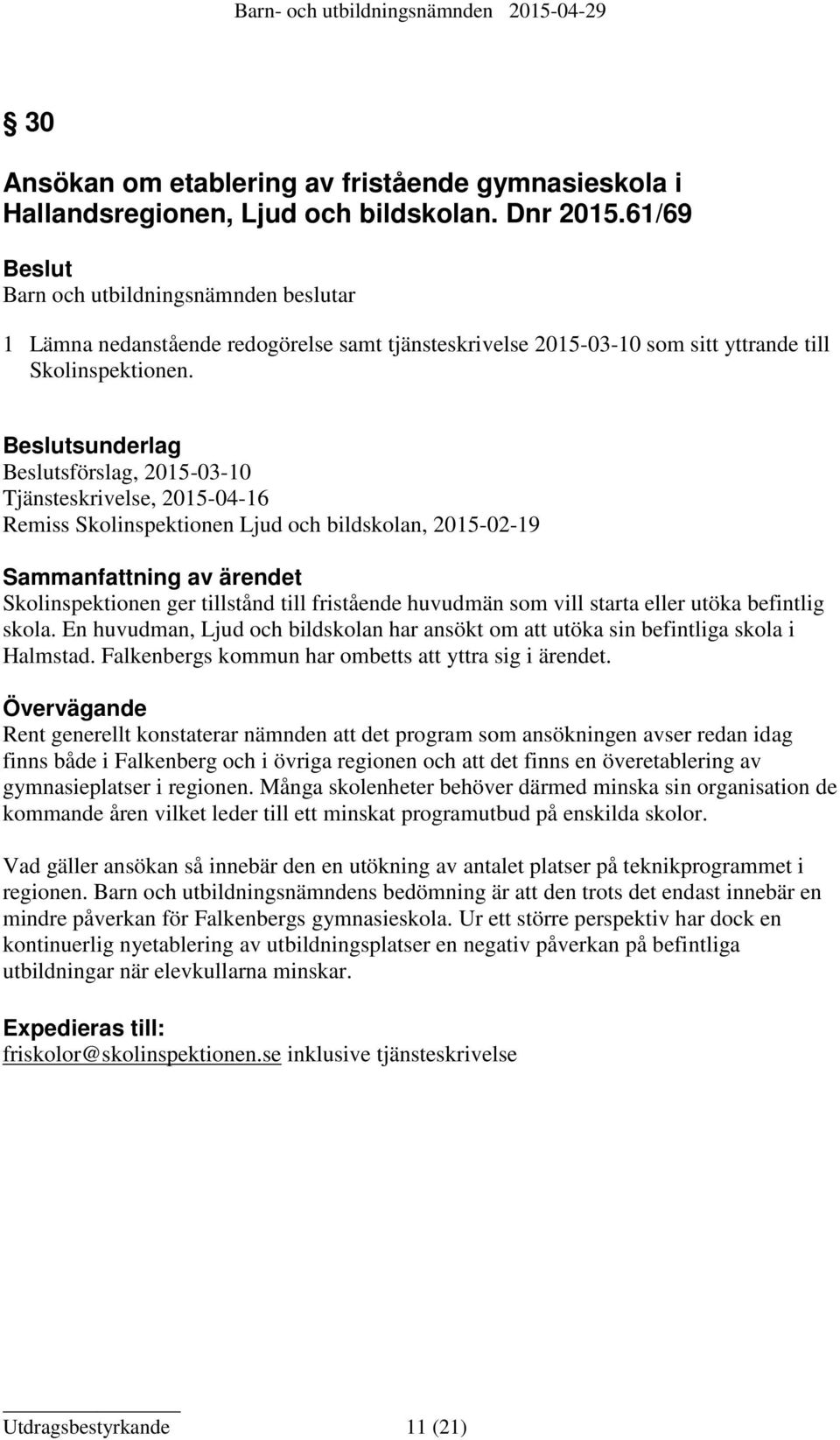 Beslutsunderlag Beslutsförslag, 2015-03-10 Tjänsteskrivelse, 2015-04-16 Remiss Skolinspektionen Ljud och bildskolan, 2015-02-19 Sammanfattning av ärendet Skolinspektionen ger tillstånd till