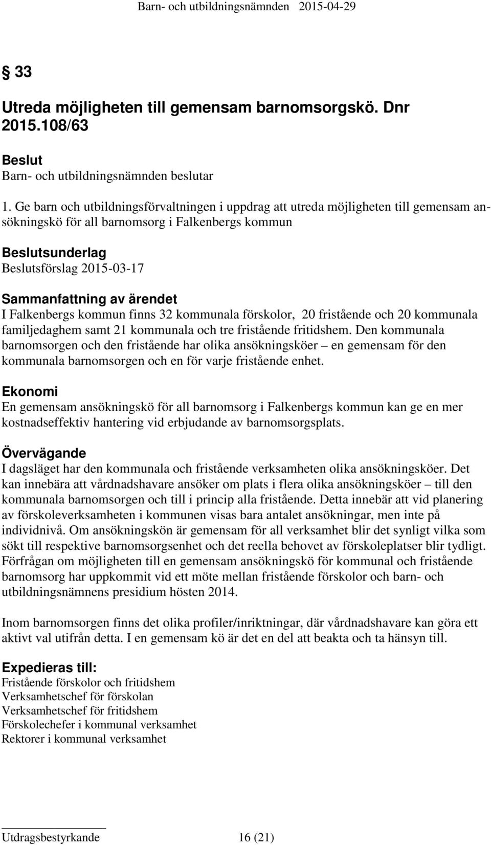 ärendet I Falkenbergs kommun finns 32 kommunala förskolor, 20 fristående och 20 kommunala familjedaghem samt 21 kommunala och tre fristående fritidshem.