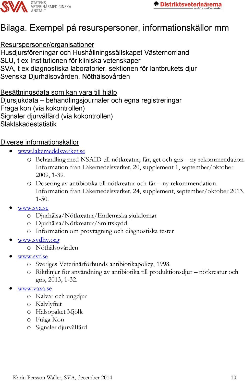 diagnostiska laboratorier, sektionen för lantbrukets djur Svenska Djurhälsovården, Nöthälsovården Besättningsdata som kan vara till hjälp Djursjukdata behandlingsjournaler och egna registreringar