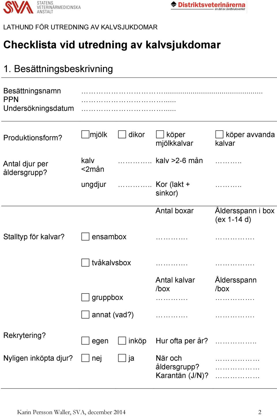 . Kor (lakt + sinkor) Antal boxar köper avvanda kalvar.... Åldersspann i box (ex 1-14 d) Stalltyp för kalvar? ensambox.. tvåkalvsbox.