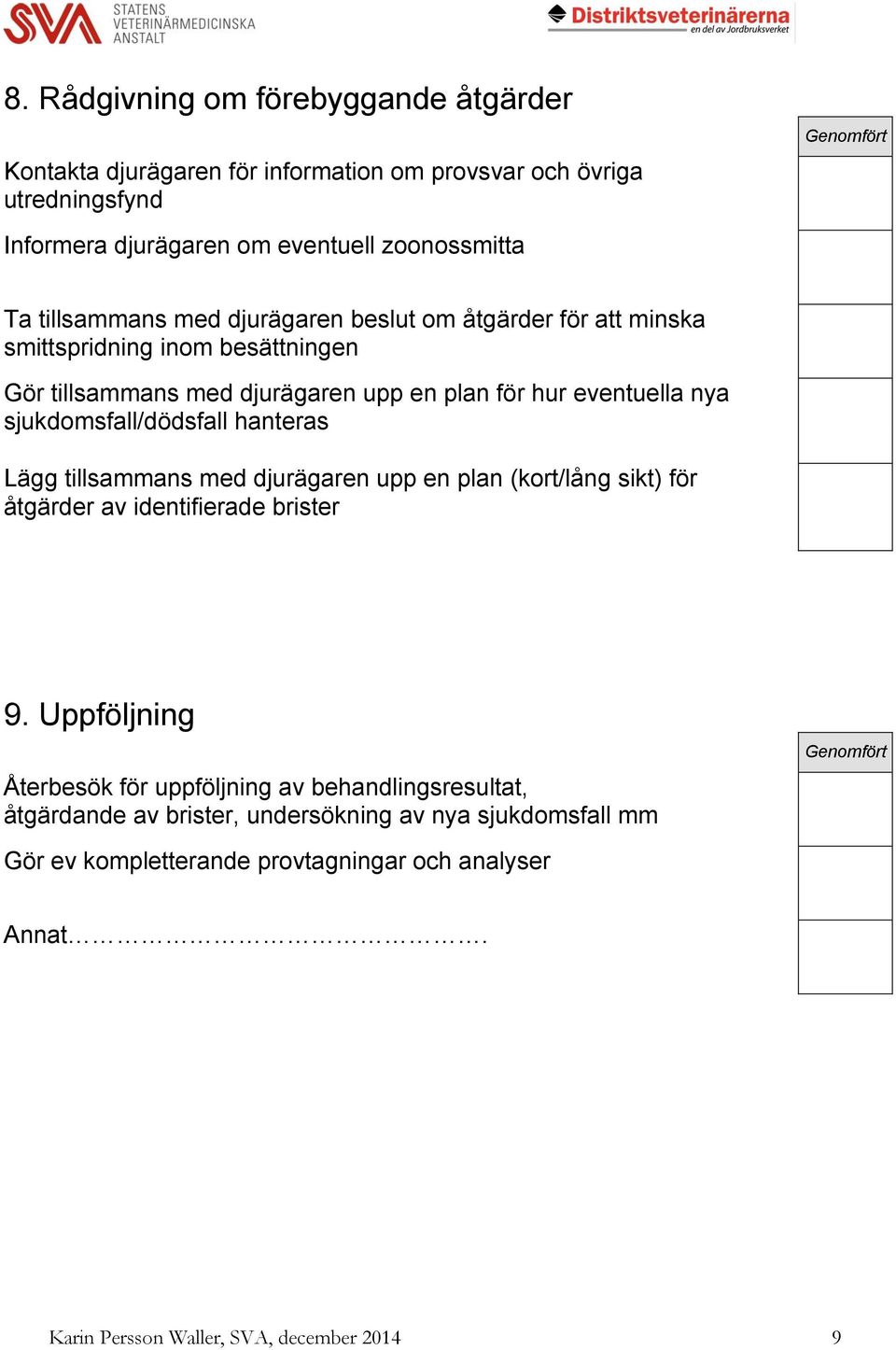 sjukdomsfall/dödsfall hanteras Lägg tillsammans med djurägaren upp en plan (kort/lång sikt) för åtgärder av identifierade brister 9.