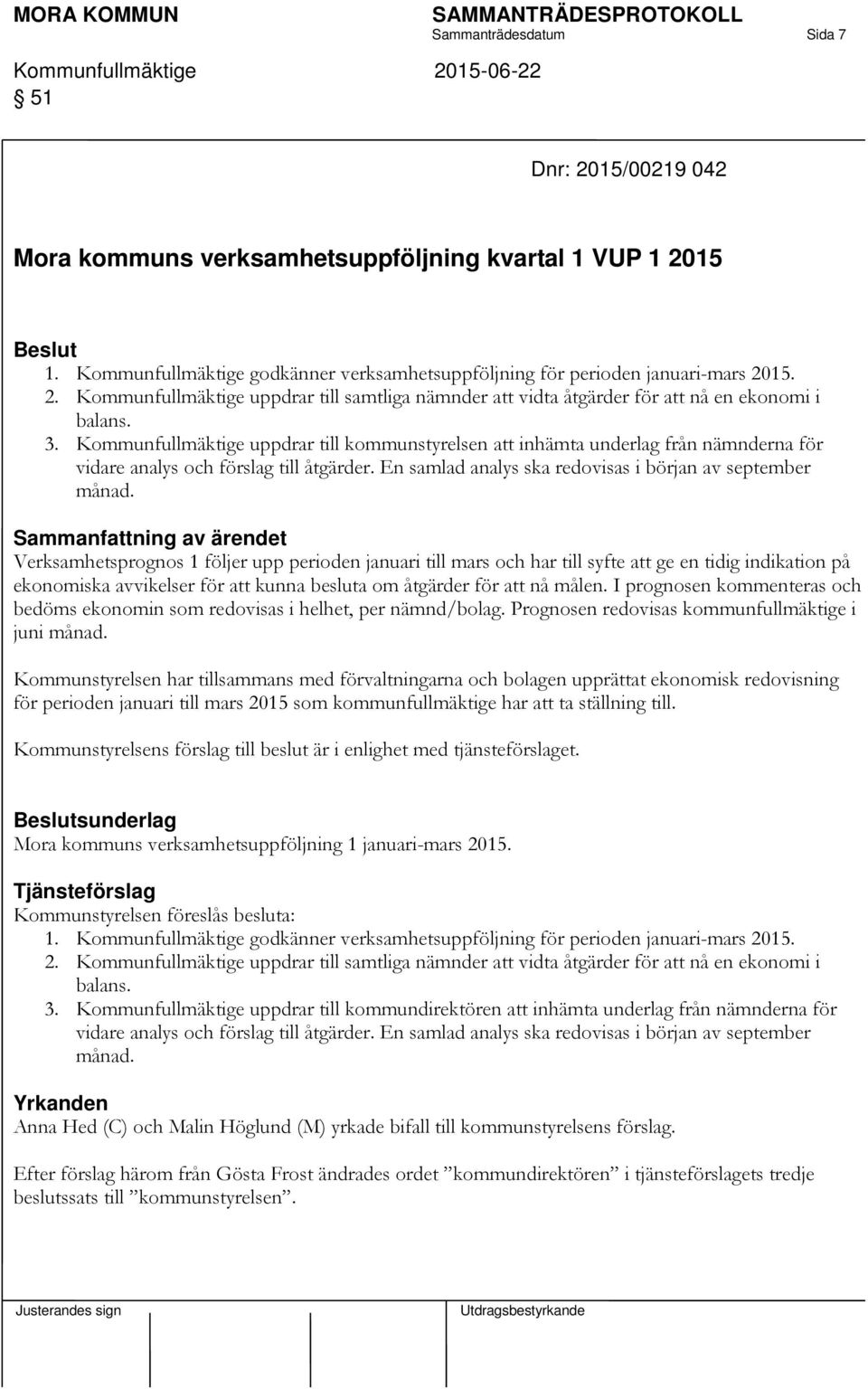 Verksamhetsprognos 1 följer upp perioden januari till mars och har till syfte att ge en tidig indikation på ekonomiska avvikelser för att kunna besluta om åtgärder för att nå målen.