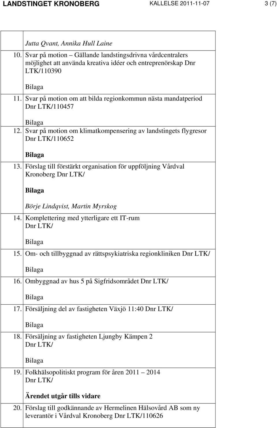 Svar på motion om att bilda regionkommun nästa mandatperiod 110457 12. Svar på motion om klimatkompensering av landstingets flygresor 110652 13.