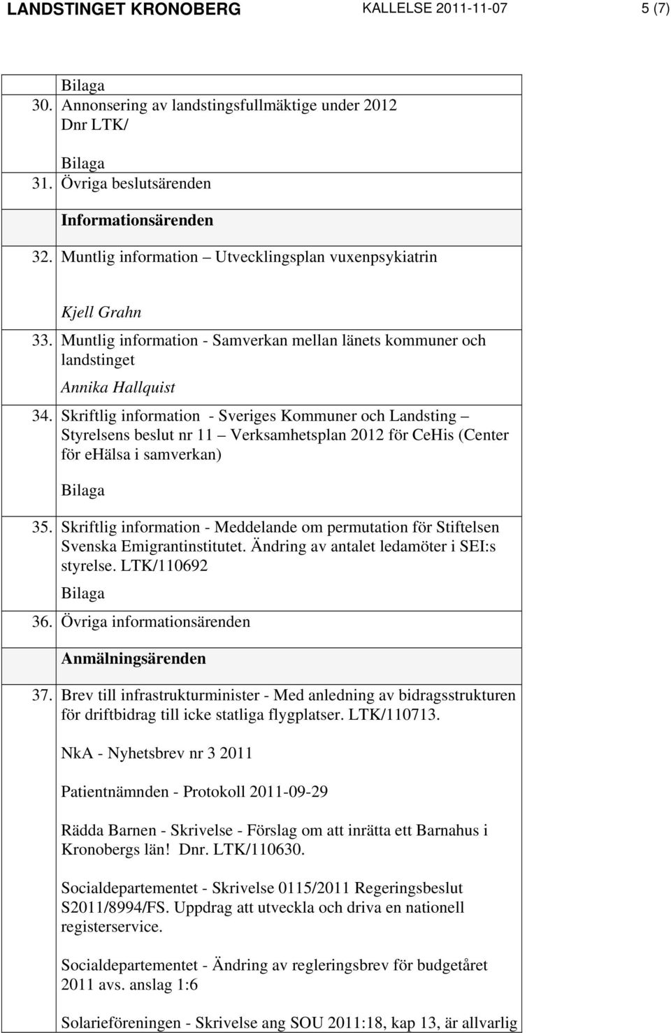 Skriftlig information - Sveriges Kommuner och Landsting Styrelsens beslut nr 11 Verksamhetsplan 2012 för CeHis (Center för ehälsa i samverkan) 35.