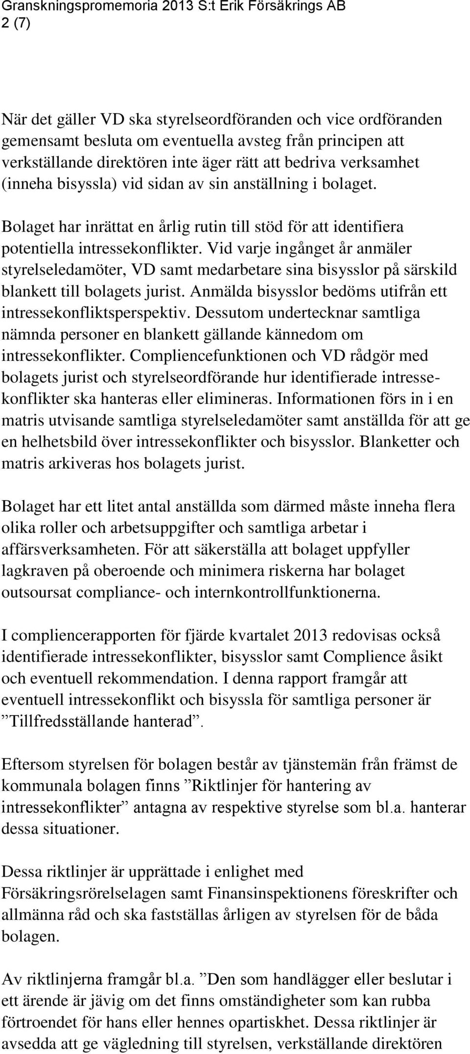 Vid varje ingånget år anmäler styrelseledamöter, VD samt medarbetare sina bisysslor på särskild blankett till bolagets jurist. Anmälda bisysslor bedöms utifrån ett intressekonfliktsperspektiv.