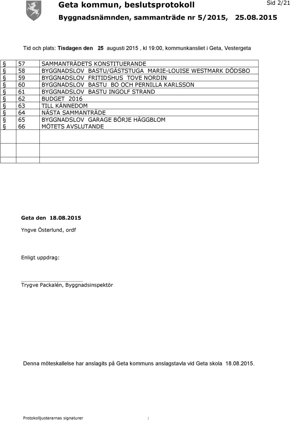 INGOLF STRAND 62 BUDGET 2016 63 TILL KÄNNEDOM 64 NÄSTA SAMMANTRÄDE 65 66 BYGGNADSLOV GARAGE BÖRJE HÄGGBLOM MÖTETS AVSLUTANDE Geta den 18.08.