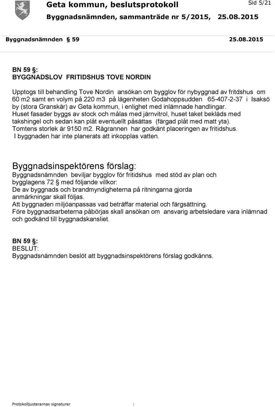 65-407-2-37 i Isaksö by (stora Granskär) av Geta kommun, i enlighet med inlämnade handlingar.