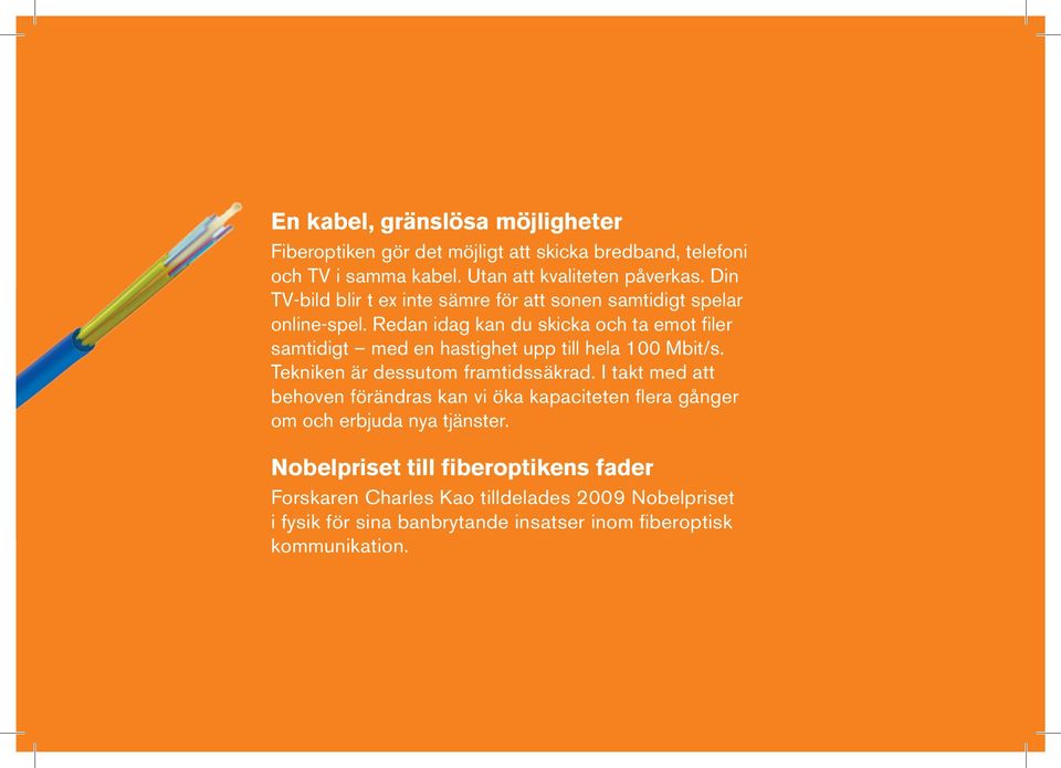 Redan idag kan du skicka och ta emot fi ler samtidigt med en hastighet upp till hela 100 Mbit/s. Tekniken är dessutom framtidssäkrad.