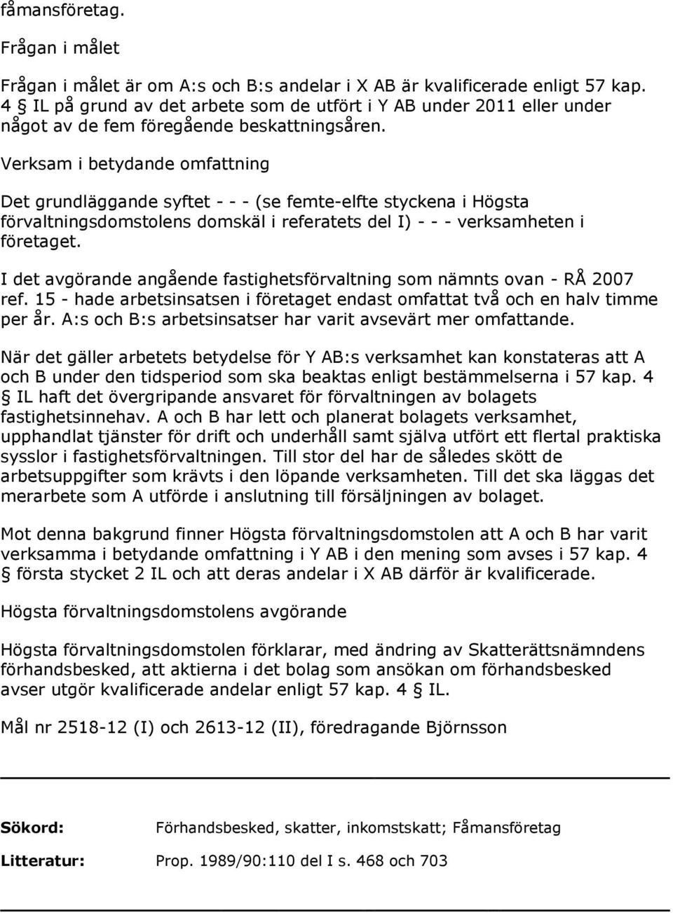 Verksam i betydande omfattning Det grundläggande syftet - - - (se femte-elfte styckena i Högsta förvaltningsdomstolens domskäl i referatets del I) - - - verksamheten i företaget.