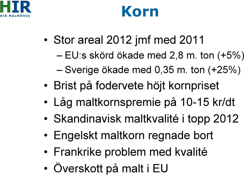 ton (+25%) Brist på fodervete höjt kornpriset Låg maltkornspremie på 10-15