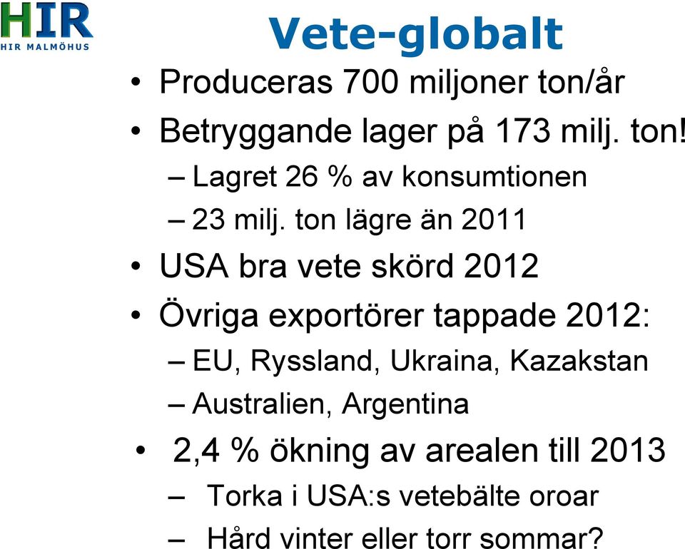 Ryssland, Ukraina, Kazakstan Australien, Argentina 2,4 % ökning av arealen till 2013