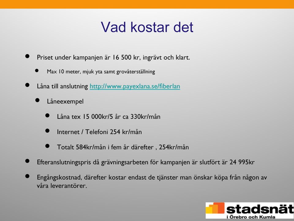 se/fiberlan Låneexempel Låna tex 15 000kr/5 år ca 330kr/mån Internet / Telefoni 254 kr/mån Totalt 584kr/mån i fem år