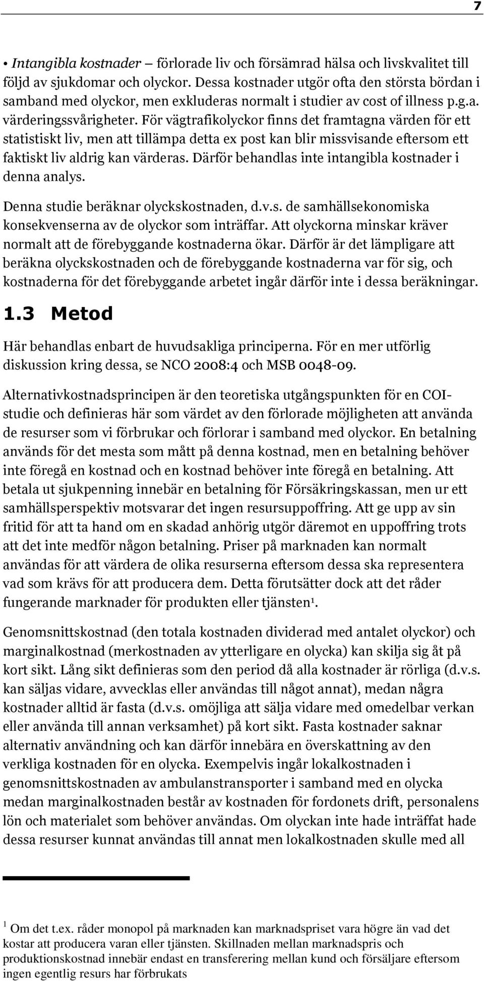 För vägtrafikolyckor finns det framtagna värden för ett statistiskt liv, men att tillämpa detta ex post kan blir missvisande eftersom ett faktiskt liv aldrig kan värderas.