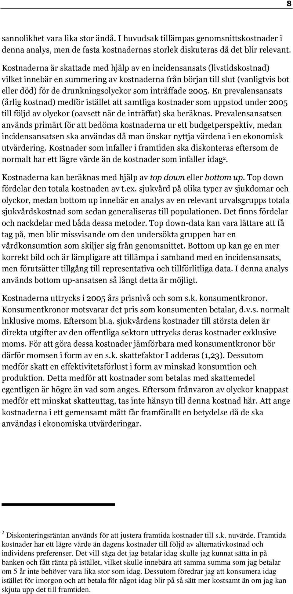 inträffade 2005. En prevalensansats (årlig kostnad) medför istället att samtliga kostnader som uppstod under 2005 till följd av olyckor (oavsett när de inträffat) ska beräknas.