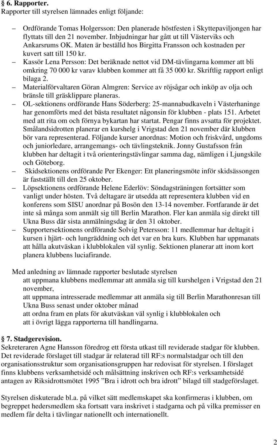 Kassör Lena Persson: Det beräknade nettot vid DM-tävlingarna kommer att bli omkring 70 000 kr varav klubben kommer att få 35 000 kr. Skriftlig rapport enligt bilaga 2.
