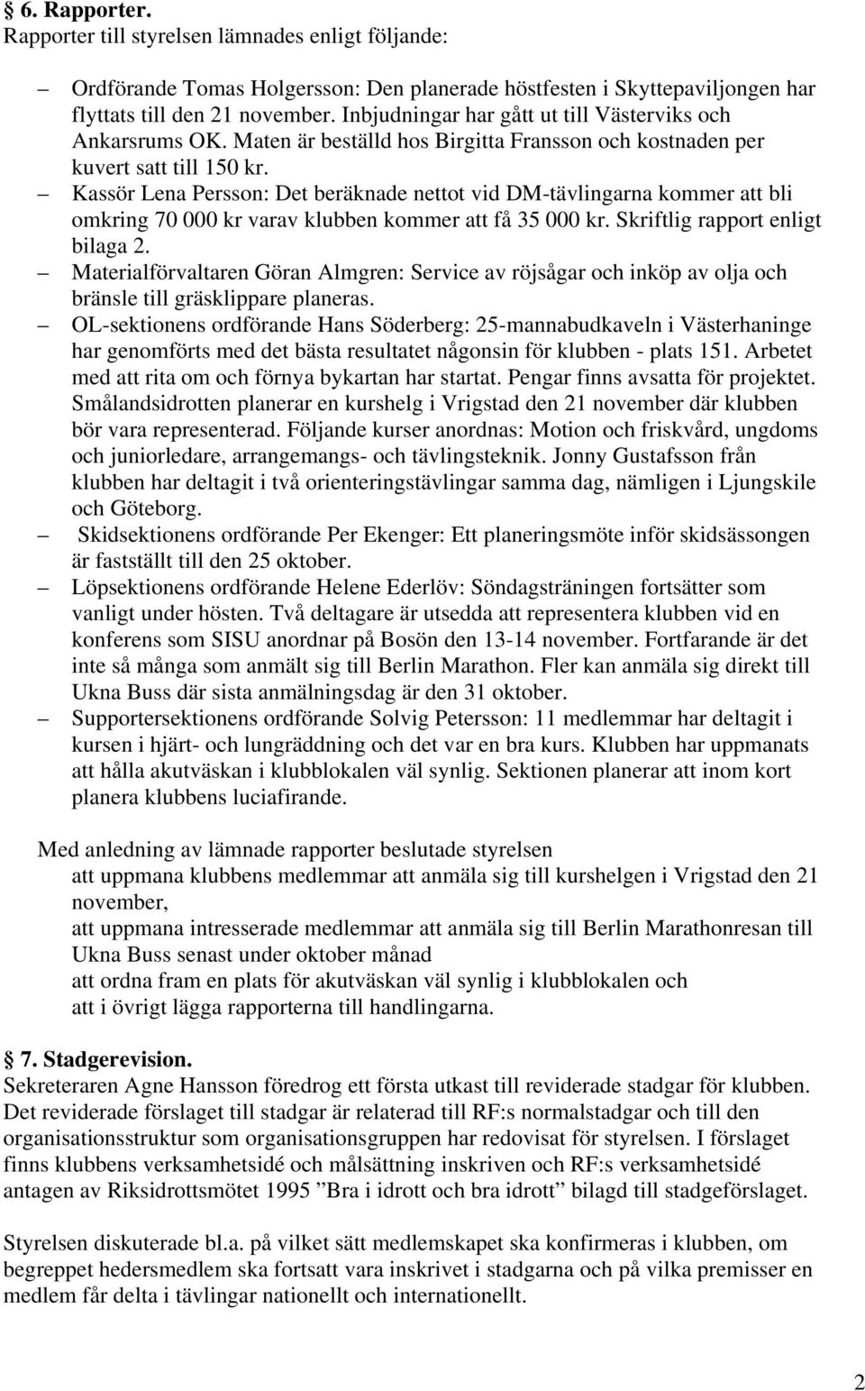 Kassör Lena Persson: Det beräknade nettot vid DM-tävlingarna kommer att bli omkring 70 000 kr varav klubben kommer att få 35 000 kr. Skriftlig rapport enligt bilaga 2.