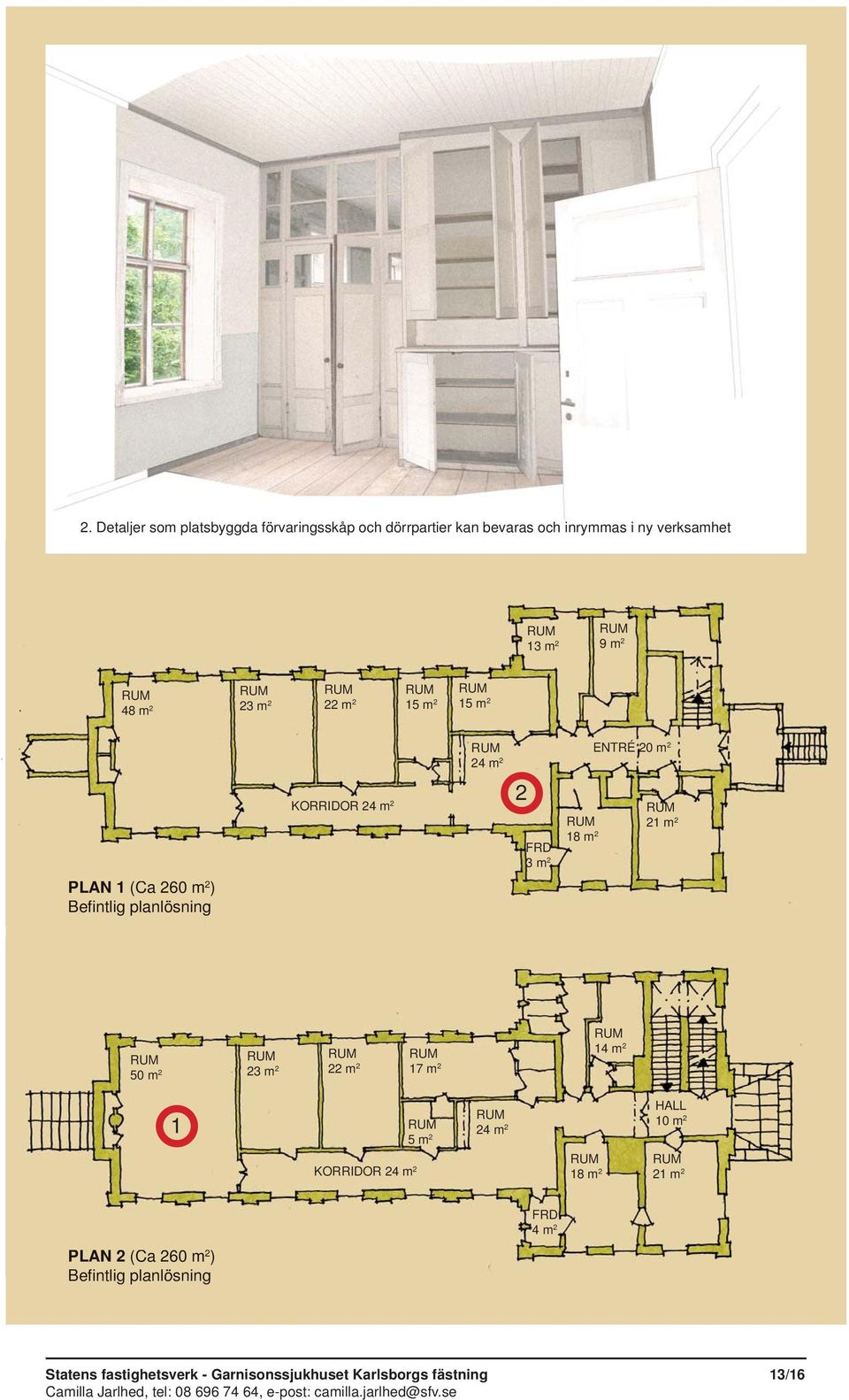 Befi ntlig planlösning 50 m 2 23 m 2 22 m 2 17 m 2 14 m 2 1 KORRIDOR 24 m 2 5 m 2 24 m 2 HALL 10 m 2 18 m 2 21 m 2