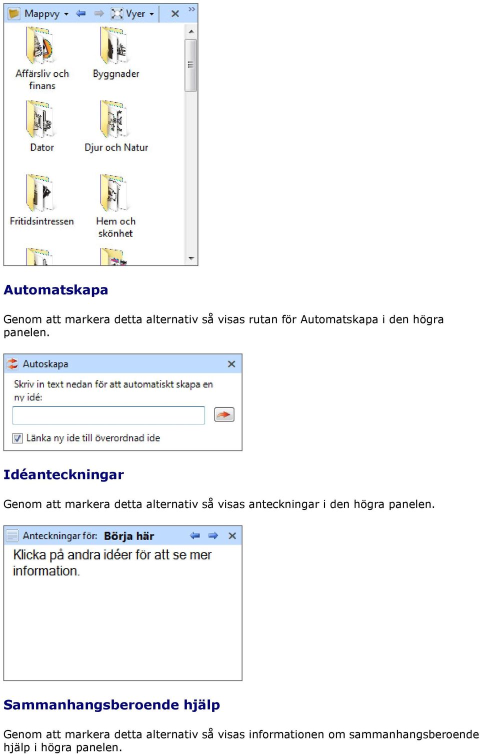 Idéanteckningar Genom att markera detta alternativ så visas anteckningar 