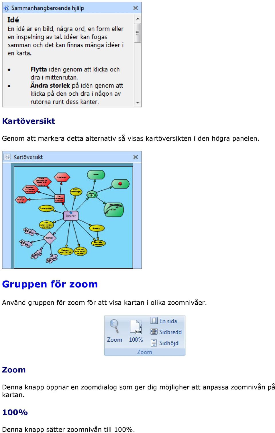 Gruppen för zoom Använd gruppen för zoom för att visa kartan i olika