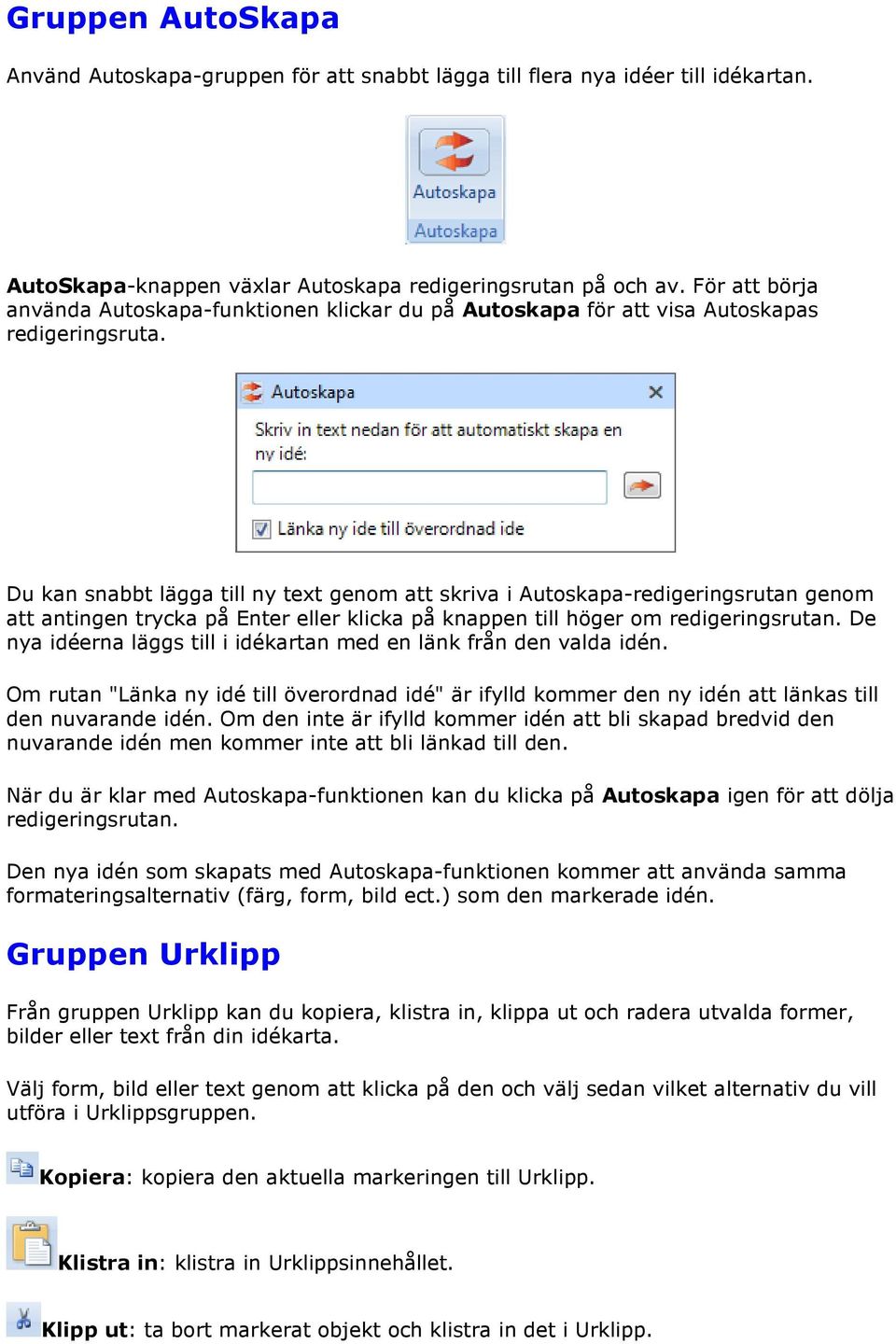 Du kan snabbt lägga till ny text genom att skriva i Autoskapa-redigeringsrutan genom att antingen trycka på Enter eller klicka på knappen till höger om redigeringsrutan.