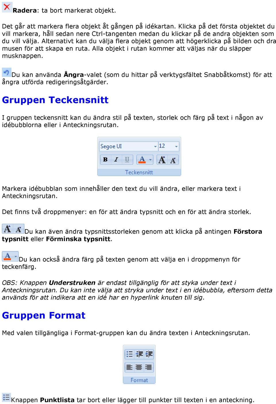 Alternativt kan du välja flera objekt genom att högerklicka på bilden och dra musen för att skapa en ruta. Alla objekt i rutan kommer att väljas när du släpper musknappen.