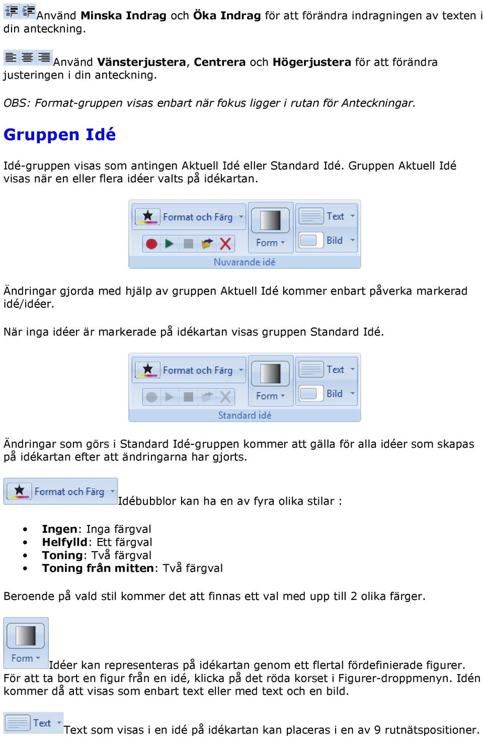 Gruppen Aktuell Idé visas när en eller flera idéer valts på idékartan. Ändringar gjorda med hjälp av gruppen Aktuell Idé kommer enbart påverka markerad idé/idéer.