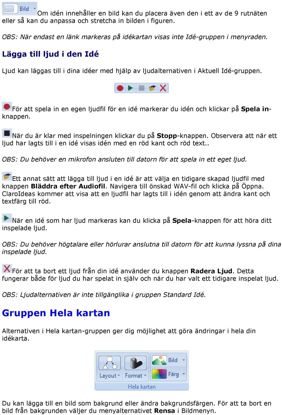 För att spela in en egen ljudfil för en idé markerar du idén och klickar på Spela inknappen. När du är klar med inspelningen klickar du på Stopp-knappen.