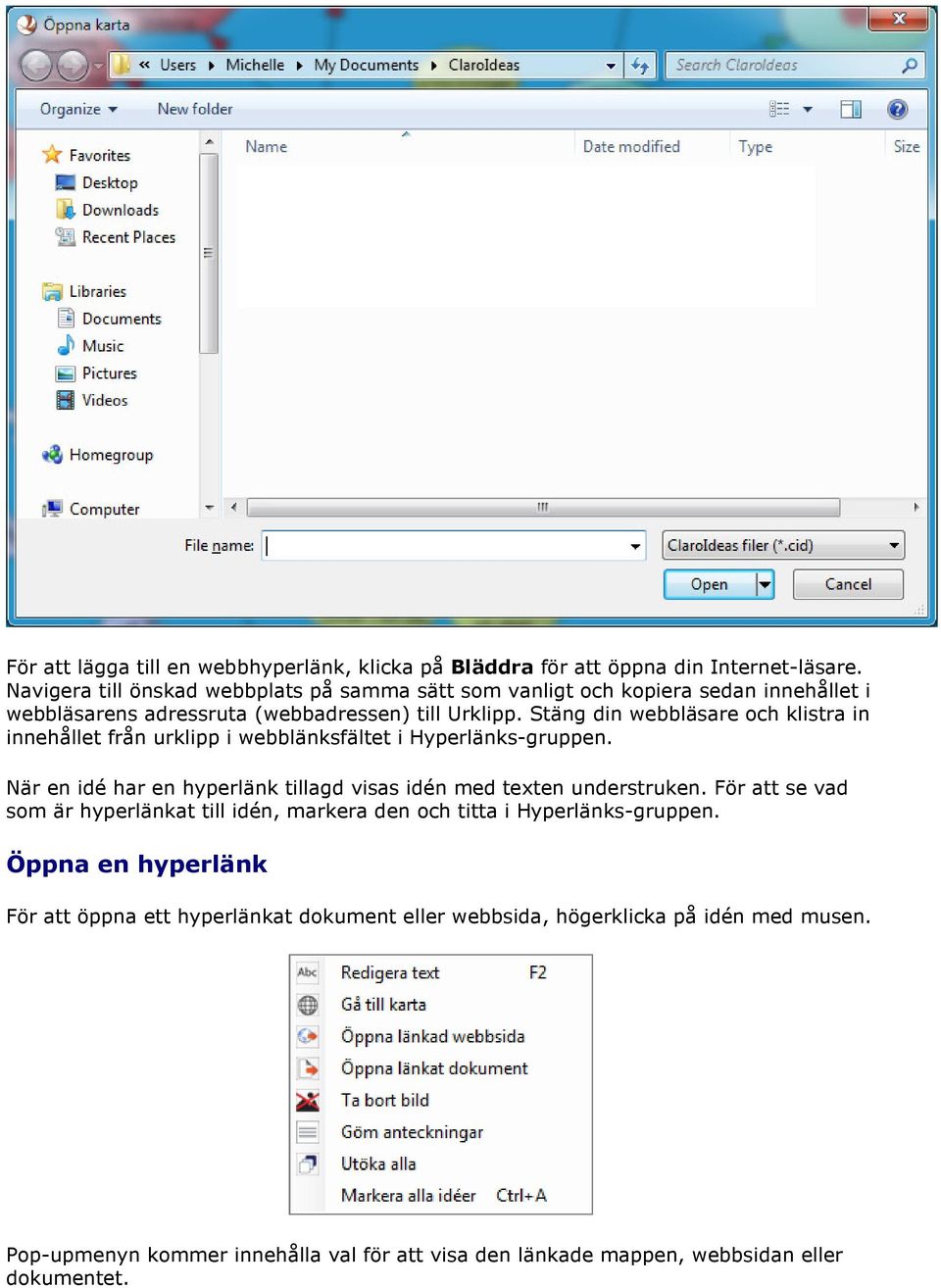 Stäng din webbläsare och klistra in innehållet från urklipp i webblänksfältet i Hyperlänks-gruppen. När en idé har en hyperlänk tillagd visas idén med texten understruken.