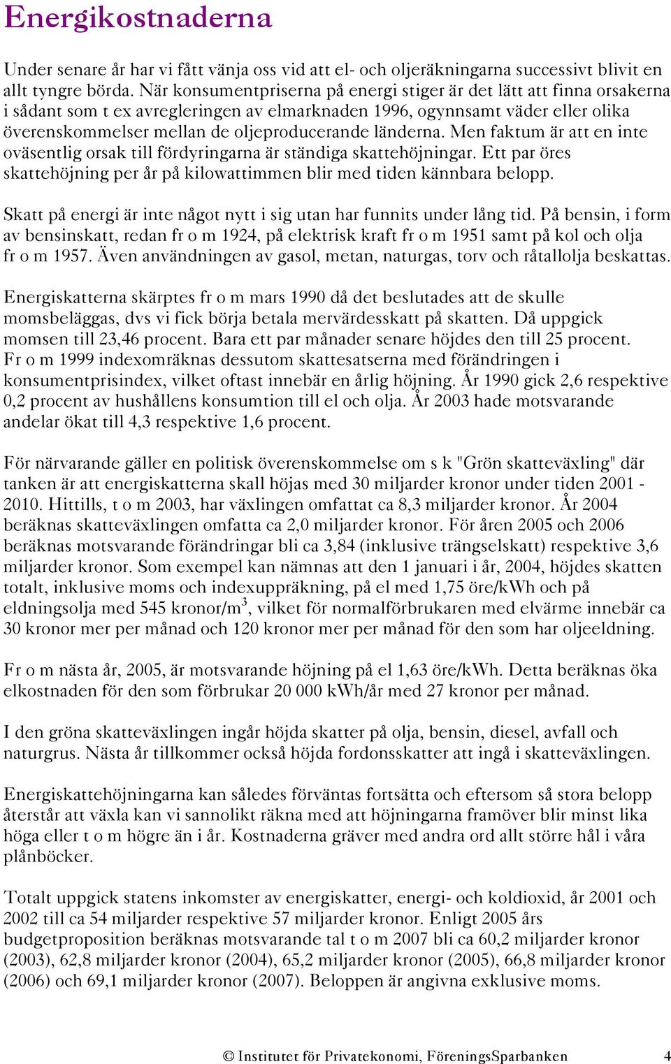 länderna. Men faktum är att en inte oväsentlig orsak till fördyringarna är ständiga skattehöjningar. Ett par öres skattehöjning per år på kilowattimmen blir med tiden kännbara belopp.