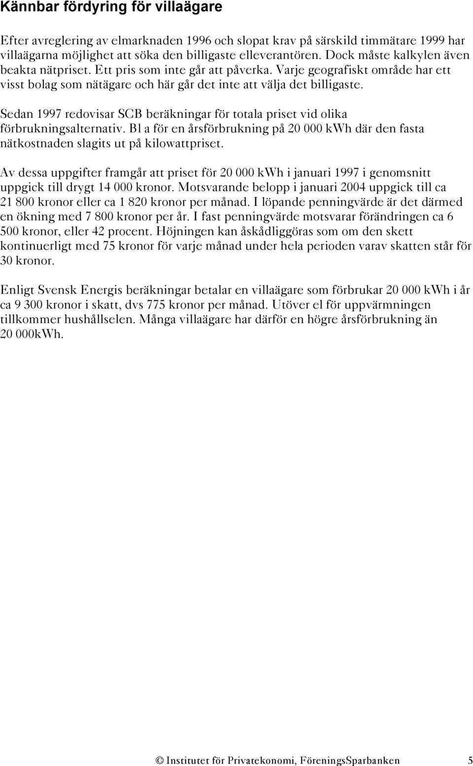 Sedan 1997 redovisar SCB beräkningar för totala priset vid olika förbrukningsalternativ. Bl a för en årsförbrukning på 20 000 kwh där den fasta nätkostnaden slagits ut på kilowattpriset.