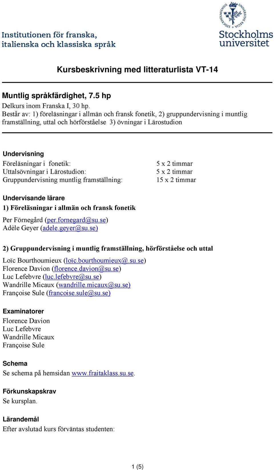 Uttalsövningar i Lärostudion: Gruppundervisning muntlig framställning: 5 x 2 timmar 5 x 2 timmar 15 x 2 timmar Undervisande lärare 1) Föreläsningar i allmän och fransk fonetik Per Förnegård (per.