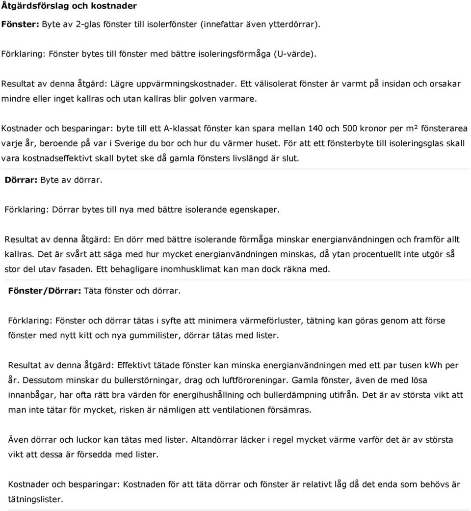 Kostnader och besparingar: byte till ett A-klassat fönster kan spara mellan 140 och 500 kronor per m² fönsterarea varje år, beroende på var i Sverige du bor och hur du värmer huset.