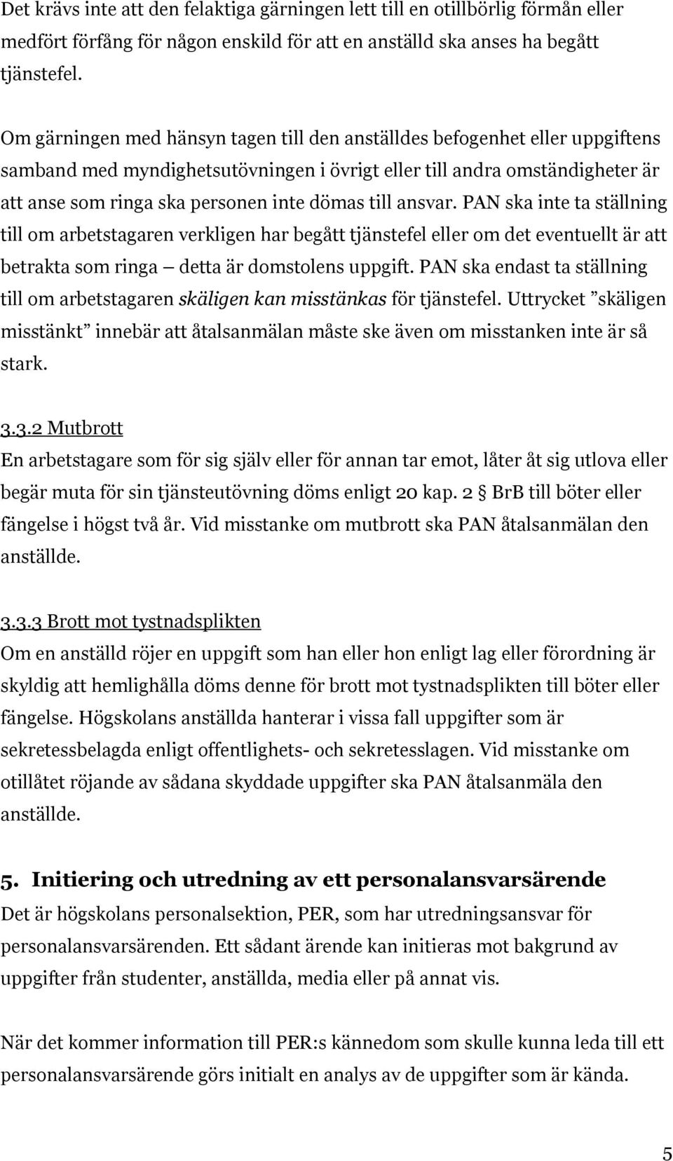 till ansvar. PAN ska inte ta ställning till om arbetstagaren verkligen har begått tjänstefel eller om det eventuellt är att betrakta som ringa detta är domstolens uppgift.