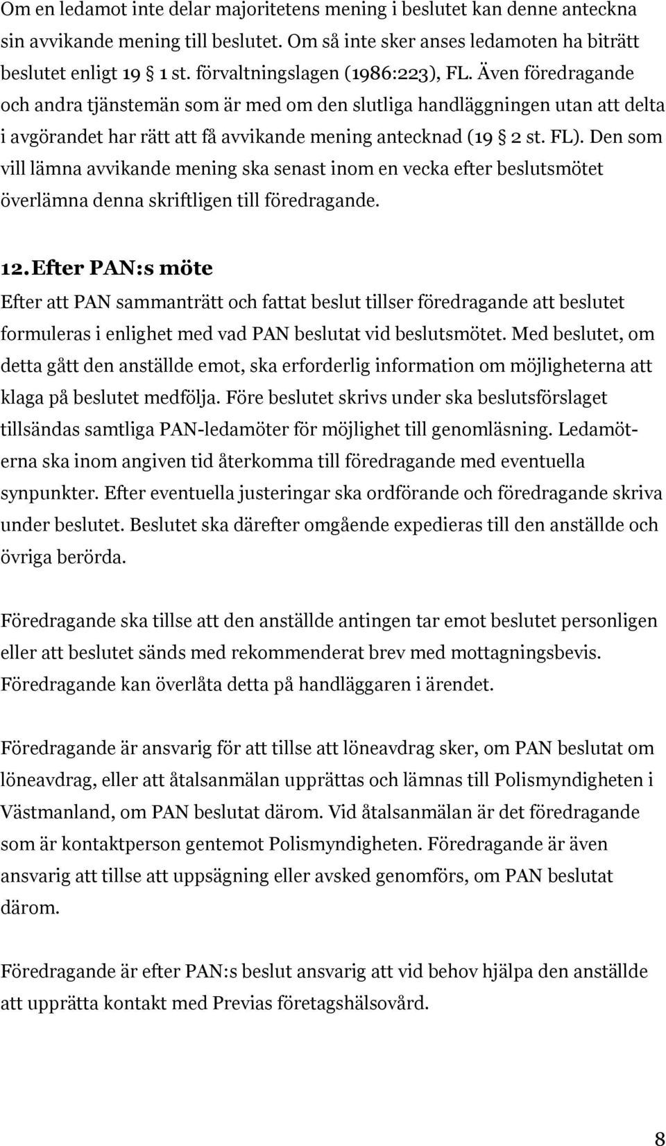 Den som vill lämna avvikande mening ska senast inom en vecka efter beslutsmötet överlämna denna skriftligen till föredragande. 12.