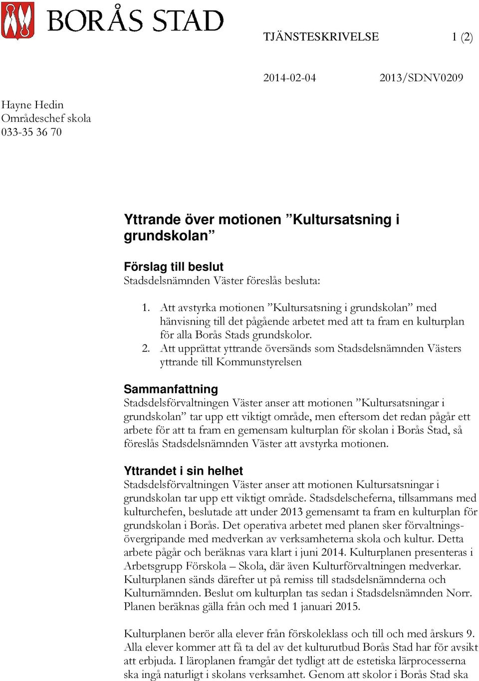 Att upprättat yttrande översänds som Stadsdelsnämnden Västers yttrande till Kommunstyrelsen Sammanfattning Stadsdelsförvaltningen Väster anser att motionen Kultursatsningar i grundskolan tar upp ett