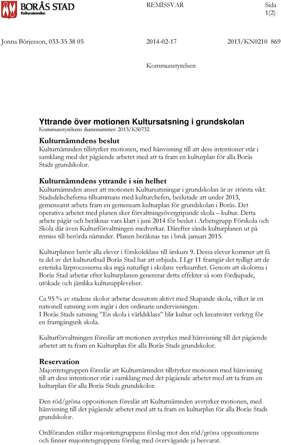 grundskolor. Kulturnämndens yttrande i sin helhet Kulturnämnden anser att motionen Kultursatsningar i grundskolan är av största vikt.