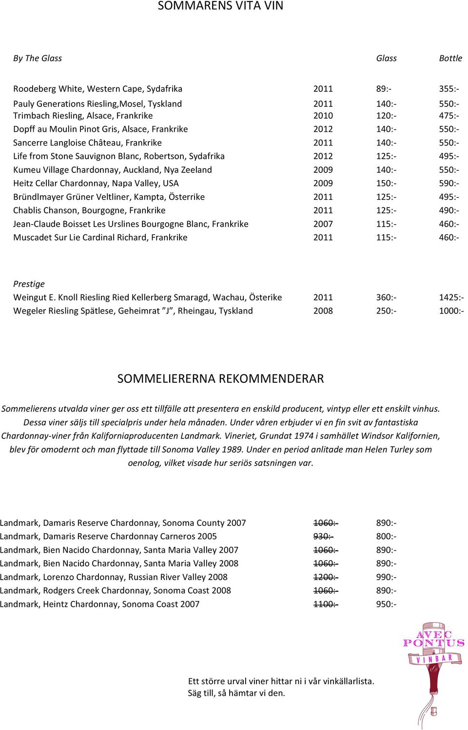 495:- Kumeu Village Chardonnay, Auckland, Nya Zeeland 2009 140:- 550:- Heitz Cellar Chardonnay, Napa Valley, USA 2009 150:- 590:- Bründlmayer Grüner Veltliner, Kampta, Österrike 2011 125:- 495:-