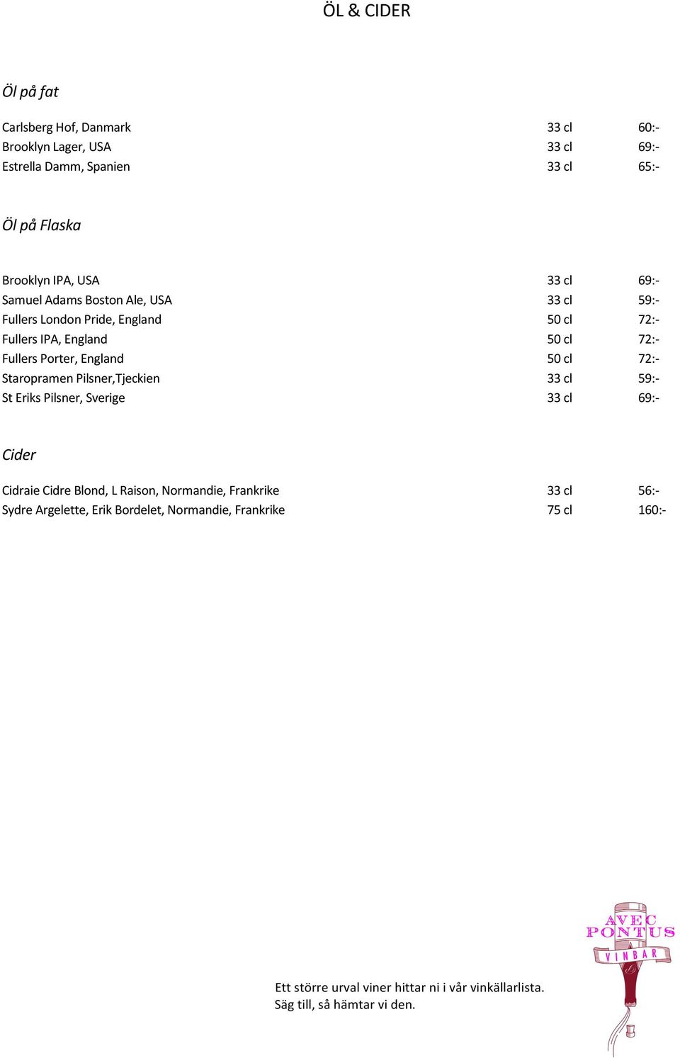England 50 cl 72:- Fullers Porter, England 50 cl 72:- Staropramen Pilsner,Tjeckien 33 cl 59:- St Eriks Pilsner, Sverige 33 cl