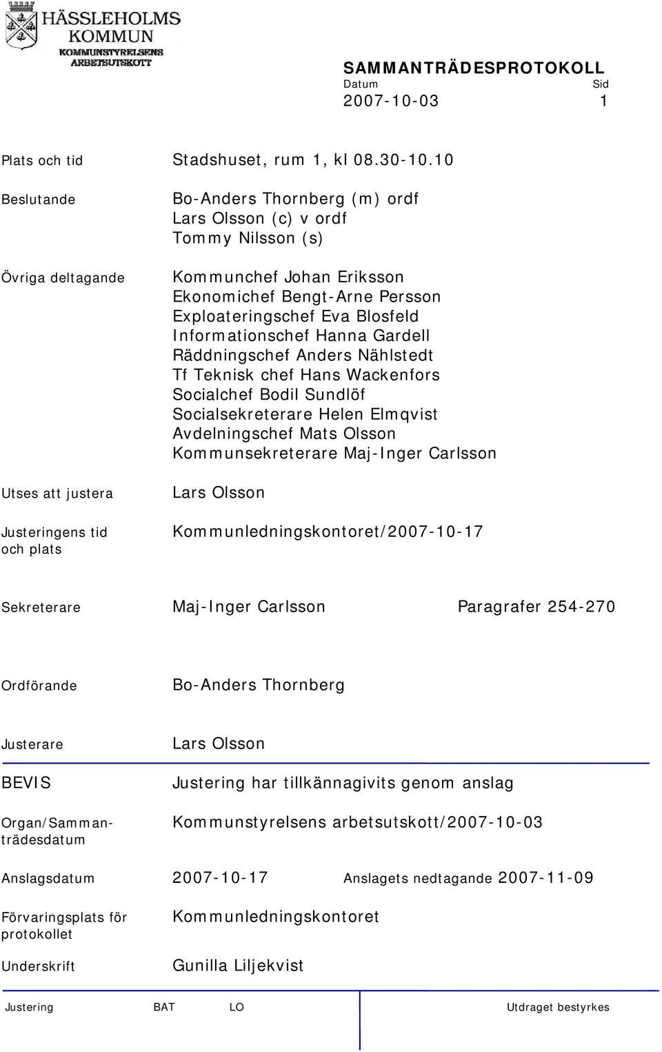 Persson Exploateringschef Eva Blosfeld Informationschef Hanna Gardell Räddningschef Anders Nählstedt Tf Tnisk chef Hans Wackenfors Socialchef Bodil Sundlöf Socialsreterare Helen Elmqvist