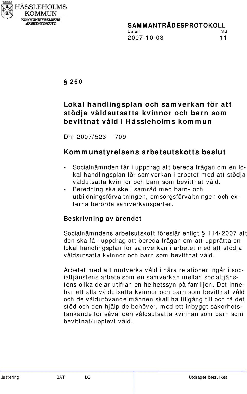- Beredning ska ske i samråd med barn- och utbildningsförvaltningen, omsorgsförvaltningen och externa berörda samverkansparter.