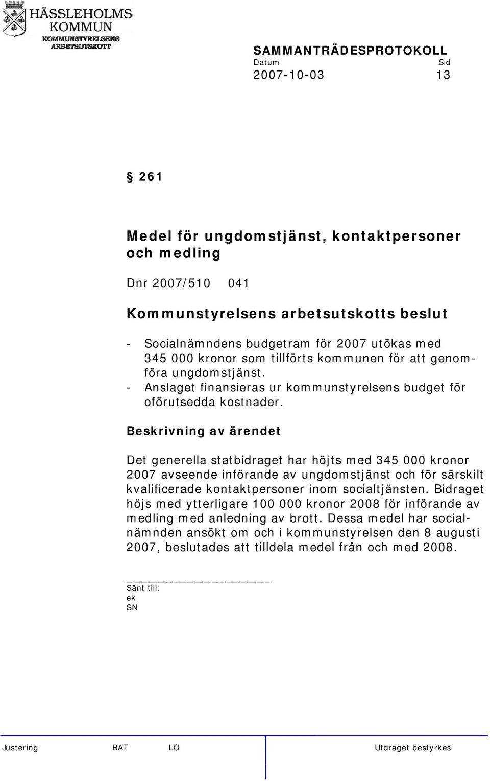 Det generella statbidraget har höjts med 345 000 kronor 2007 avseende införande av ungdomstjänst och för särskilt kvalificerade kontaktpersoner inom socialtjänsten.