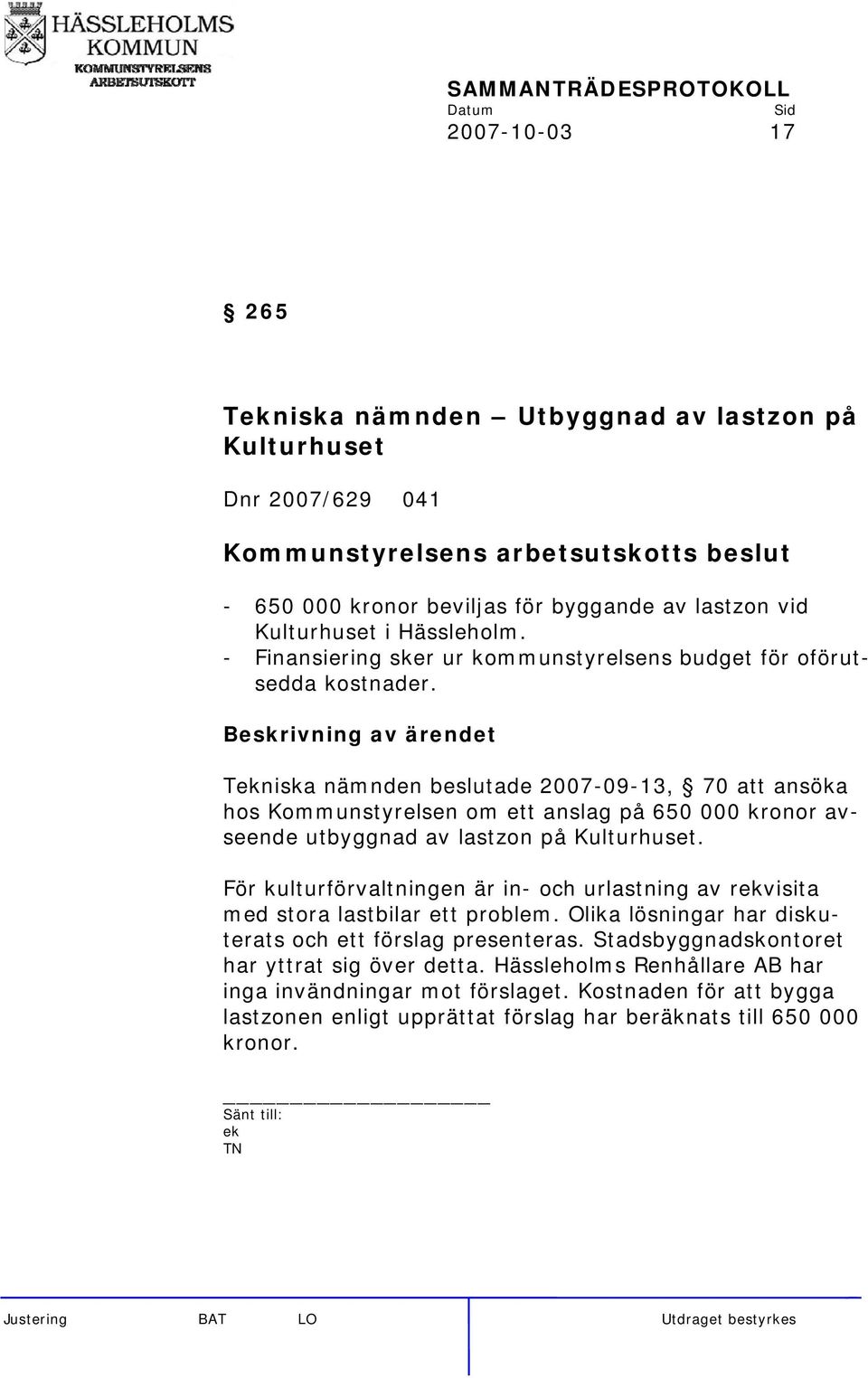 Tniska nämnden beslutade 2007-09-13, 70 att ansöka hos Kommunstyrelsen om ett anslag på 650 000 kronor avseende utbyggnad av lastzon på Kulturhuset.