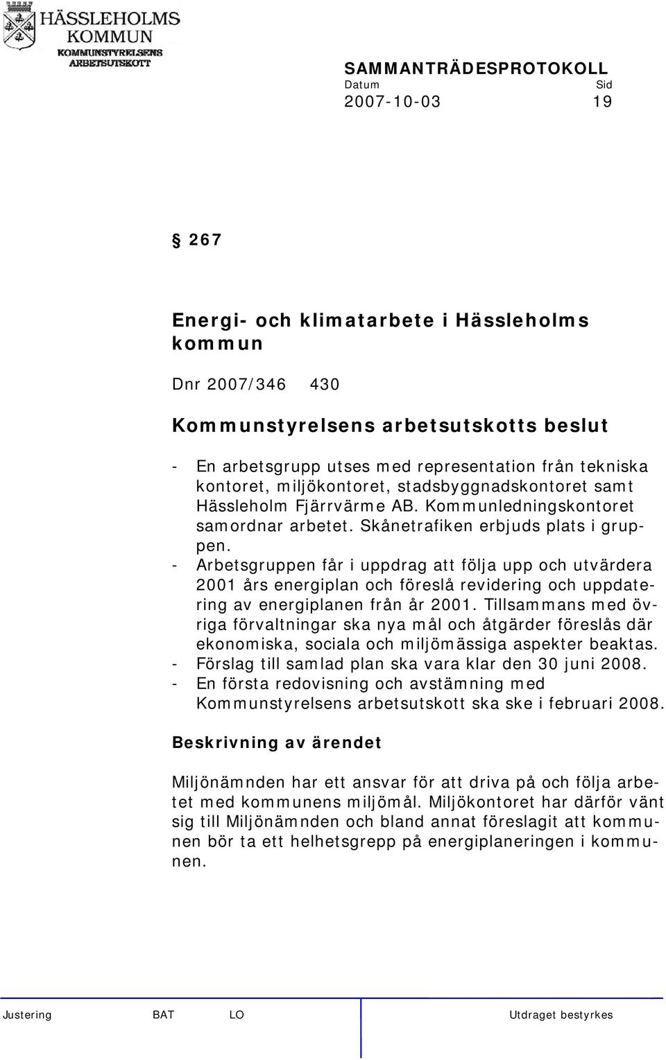 - Arbetsgruppen får i uppdrag att följa upp och utvärdera 2001 års energiplan och föreslå revidering och uppdatering av energiplanen från år 2001.