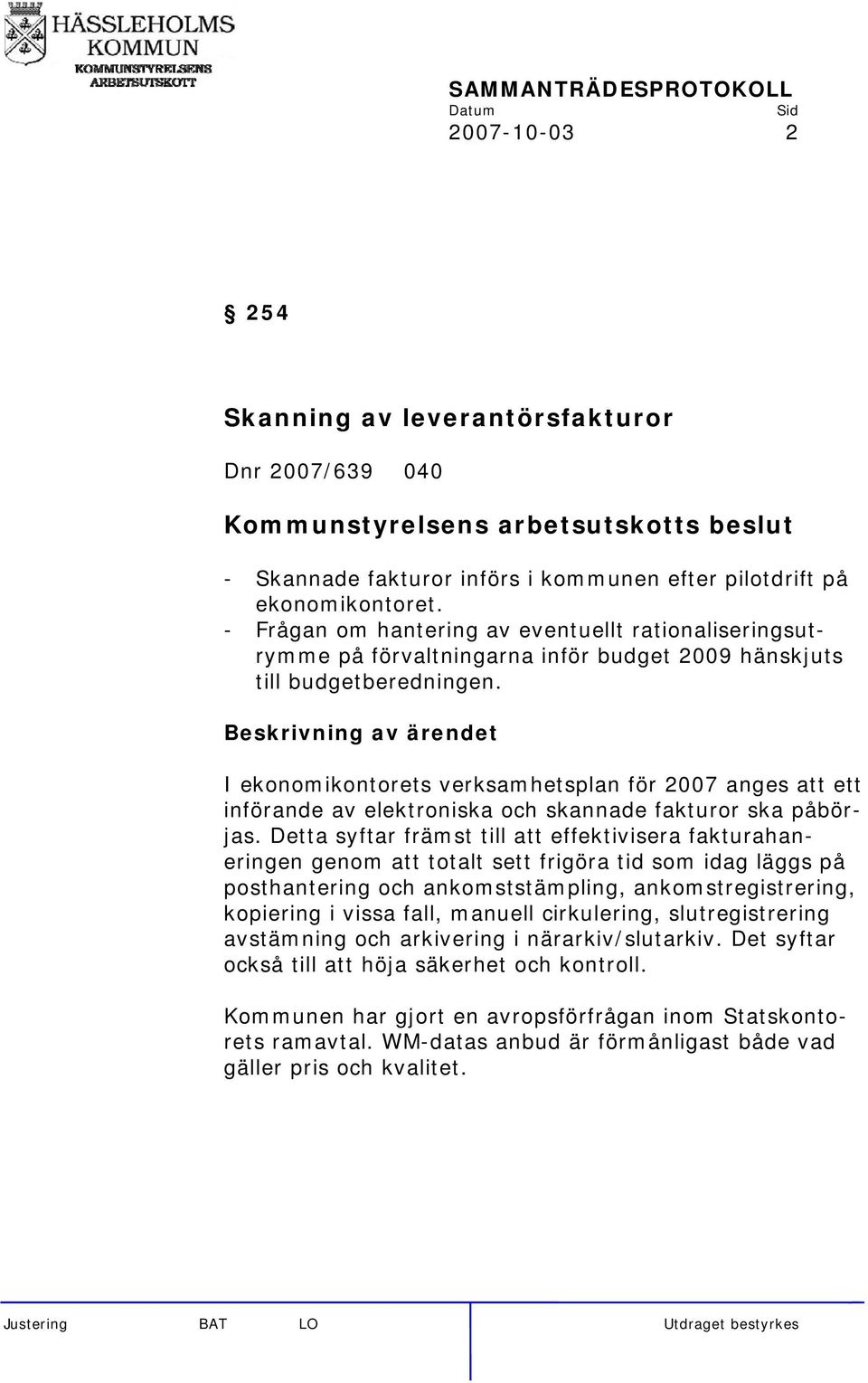 I onomikontorets verksamhetsplan för 2007 anges att ett införande av eltroniska och skannade fakturor ska påbörjas.
