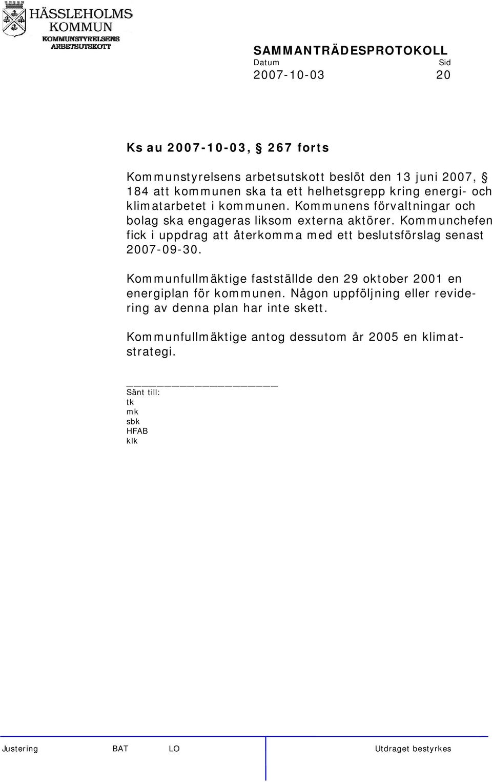 Kommunchefen fick i uppdrag att återkomma med ett beslutsförslag senast 2007-09-30.