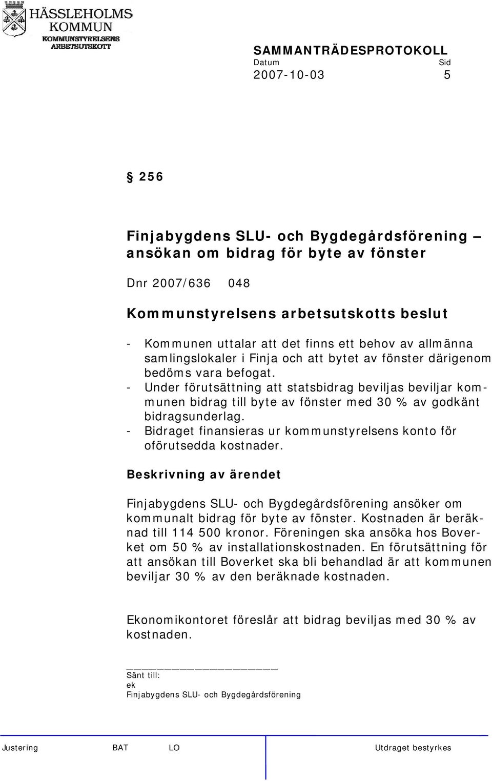 - Bidraget finansieras ur kommunstyrelsens konto för oförutsedda kostnader. Finjabygdens SLU- och Bygdegårdsförening ansöker om kommunalt bidrag för byte av fönster.