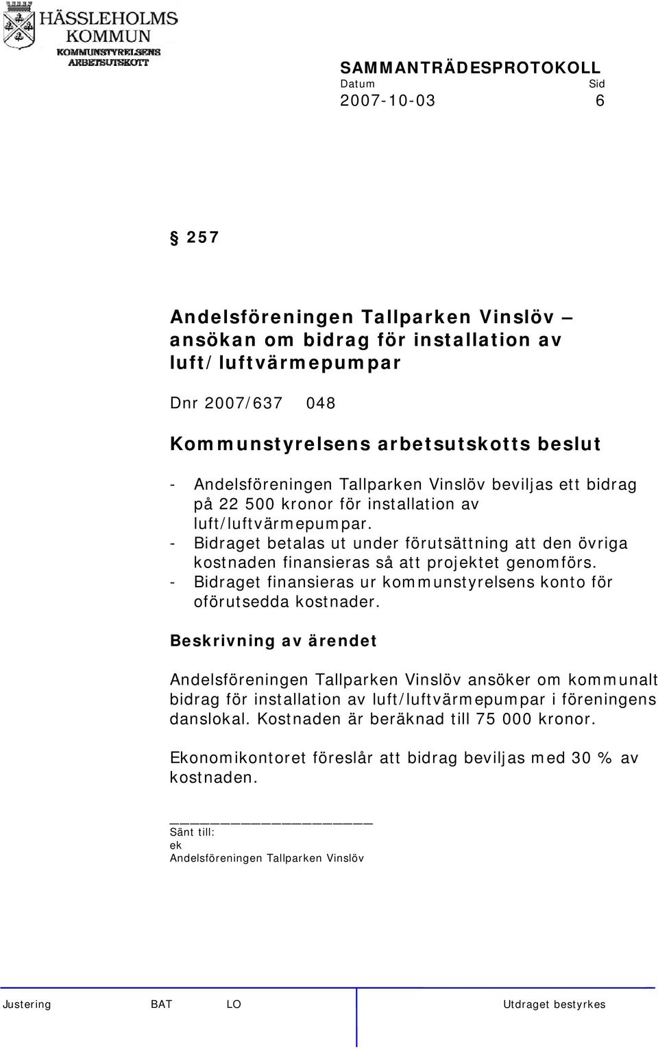 - Bidraget finansieras ur kommunstyrelsens konto för oförutsedda kostnader.