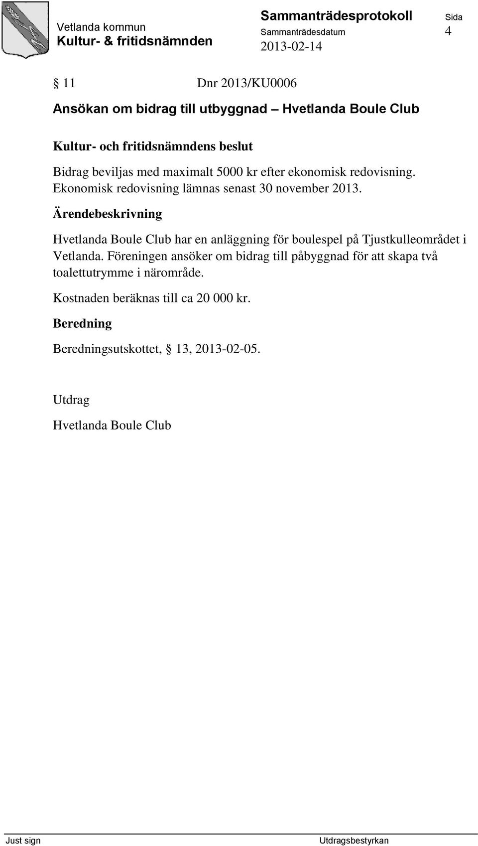 Hvetlanda Boule Club har en anläggning för boulespel på Tjustkulleområdet i Vetlanda.