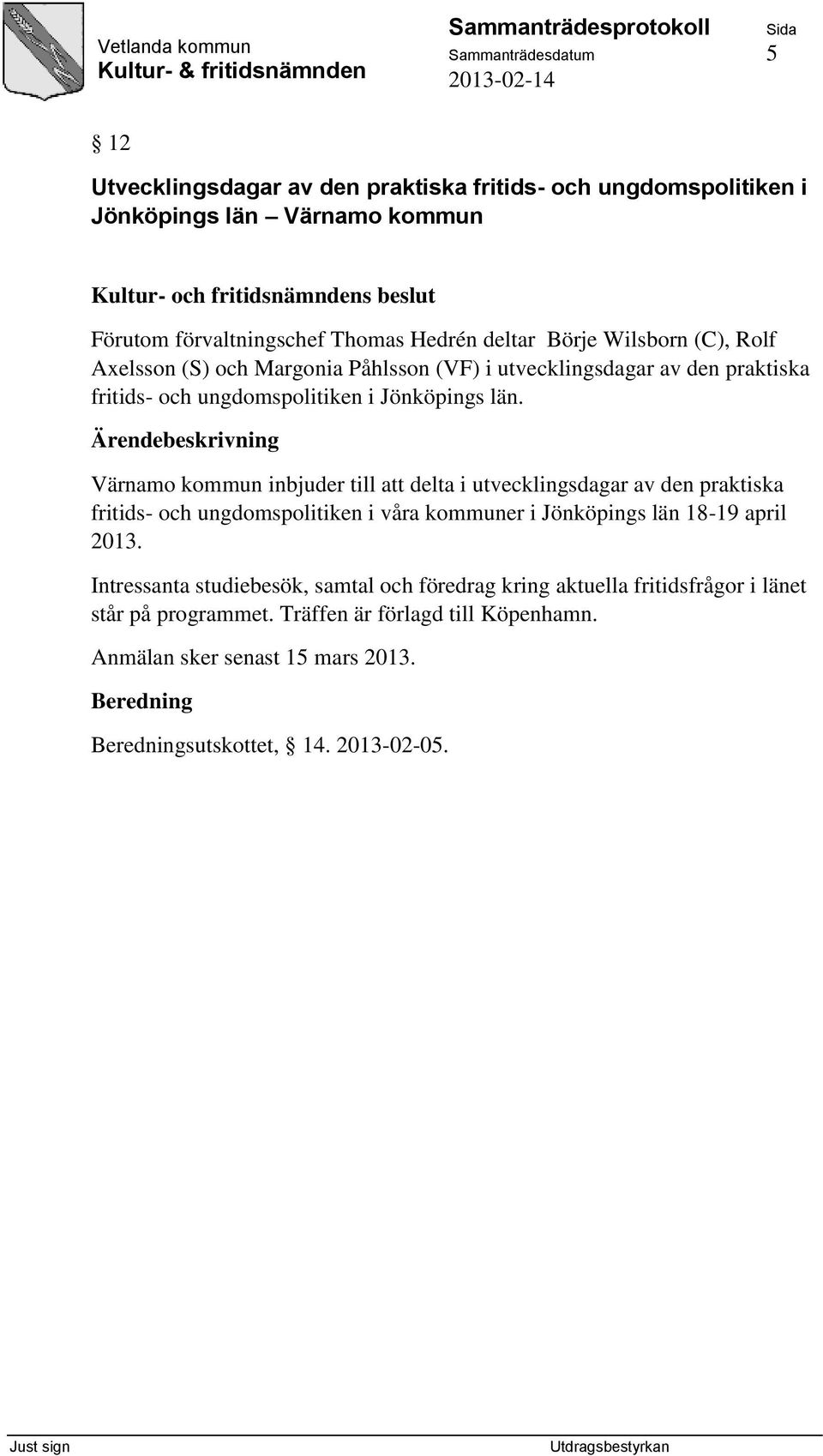 Värnamo kommun inbjuder till att delta i utvecklingsdagar av den praktiska fritids- och ungdomspolitiken i våra kommuner i Jönköpings län 18-19 april 2013.