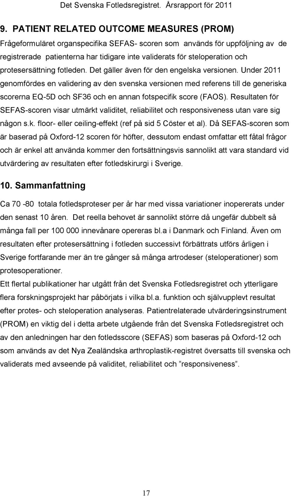 Under 2011 genomfördes en validering av den svenska versionen med referens till de generiska scorerna EQ-5D och SF36 och en annan fotspecifik score (FAOS).